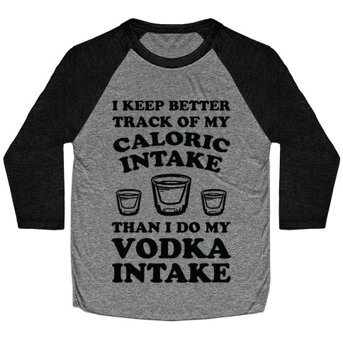 I Keep Better Track Of My Caloric Intake Than I Do My Vodka Intake Baseball Tee