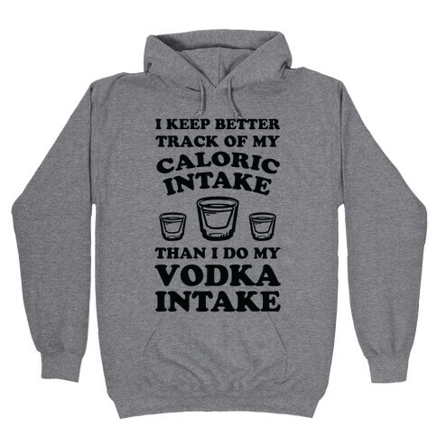 I Keep Better Track Of My Caloric Intake Than I Do My Vodka Intake Hooded Sweatshirt