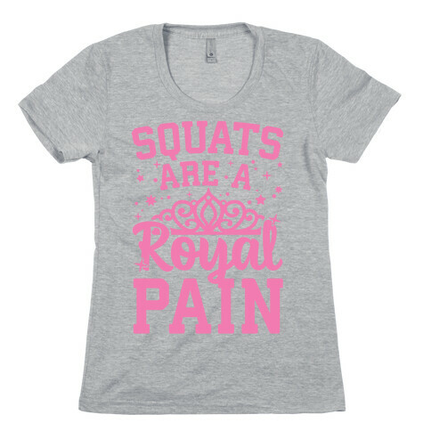 Squats Are A Royal Pain Womens T-Shirt