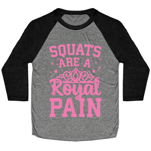 Squats Are A Royal Pain Baseball Tee