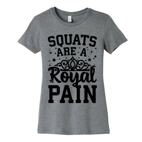 Squats Are A Royal Pain Womens T-Shirt