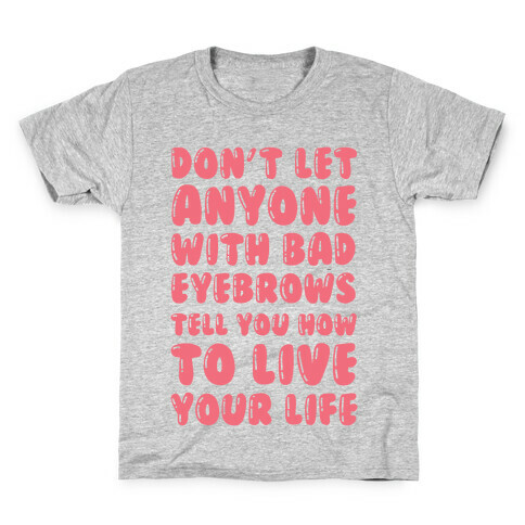 Don't Let Anyone With Bad Eyebrows Tell You How To Live Your Life Kids T-Shirt