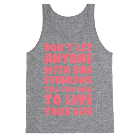 Don't Let Anyone With Bad Eyebrows Tell You How To Live Your Life Tank Top