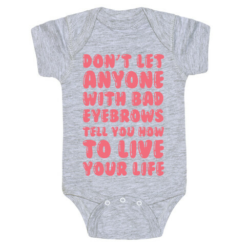 Don't Let Anyone With Bad Eyebrows Tell You How To Live Your Life Baby One-Piece