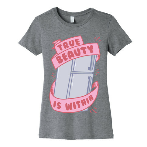 True Beauty Is Within The Fridge Womens T-Shirt