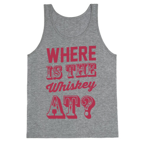 Where Is The Whiskey At? Tank Top