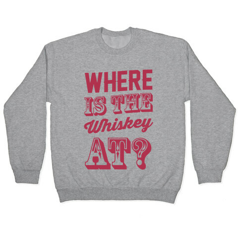 Where Is The Whiskey At? Pullover