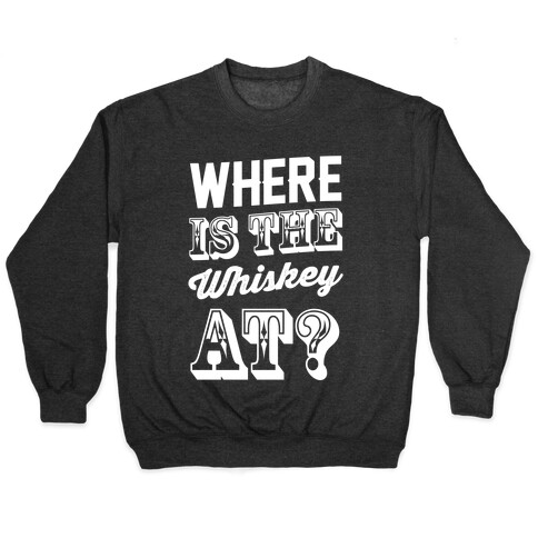 Where Is The Whiskey At? Pullover