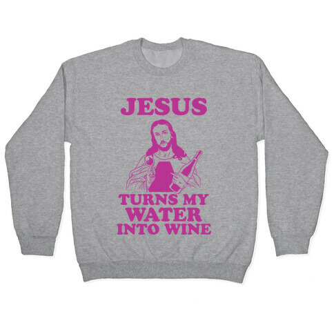 Jesus Turns My Water Into Wine Pullover