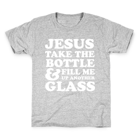 Jesus Take The Bottle And Fill Me Up Another Glass Kids T-Shirt