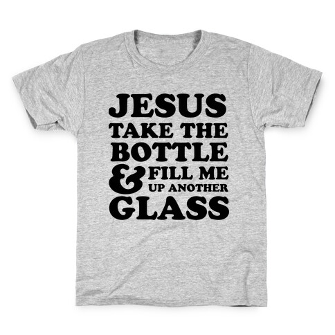 Jesus Take The Bottle And Fill Me Up Another Glass Kids T-Shirt