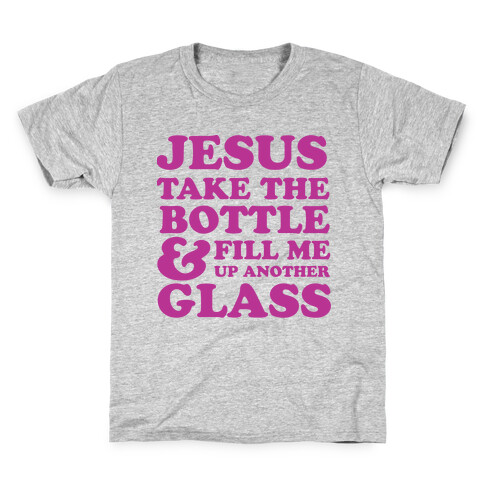 Jesus Take The Bottle And Fill Me Up Another Glass Kids T-Shirt