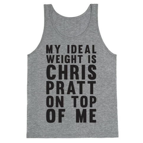 My Ideal Weight Is Chris Pratt On Top Of Me Tank Top