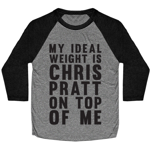 My Ideal Weight Is Chris Pratt On Top Of Me Baseball Tee
