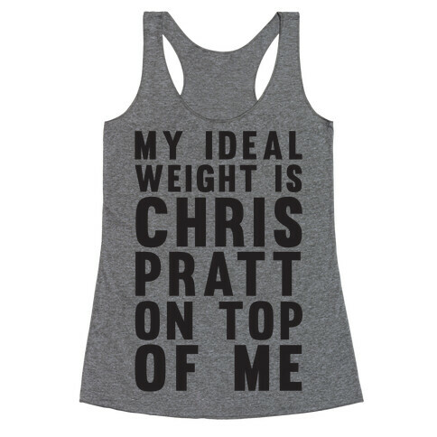 My Ideal Weight Is Chris Pratt On Top Of Me Racerback Tank Top