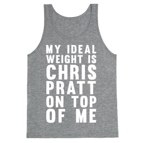 My Ideal Weight Is Chris Pratt On Top Of Me Tank Top