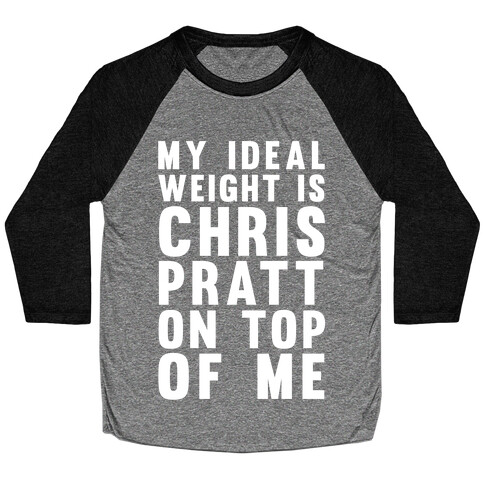 My Ideal Weight Is Chris Pratt On Top Of Me Baseball Tee