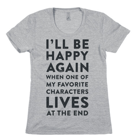 I'll Be Happy Again When One of My Favorite Characters Lives Womens T-Shirt