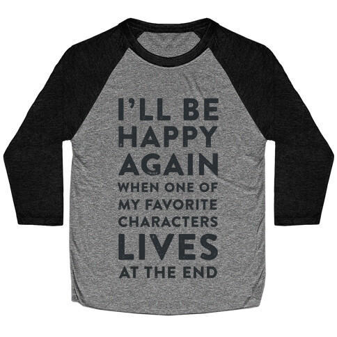 I'll Be Happy Again When One of My Favorite Characters Lives Baseball Tee