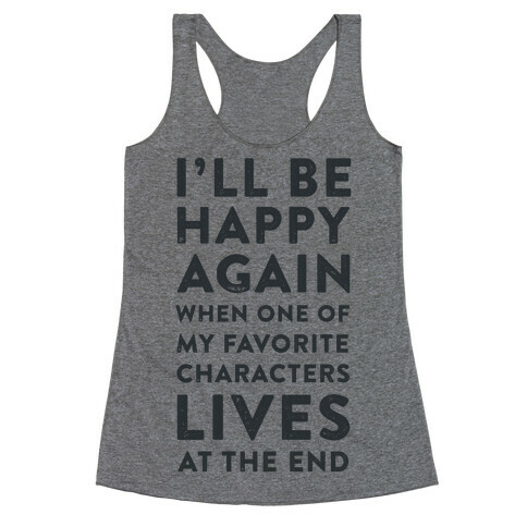 I'll Be Happy Again When One of My Favorite Characters Lives Racerback Tank Top