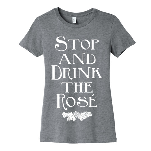 Stop and Drink the Ros Womens T-Shirt