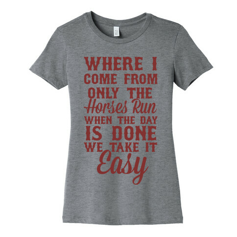 Where I Come From Only The Horses Run Womens T-Shirt