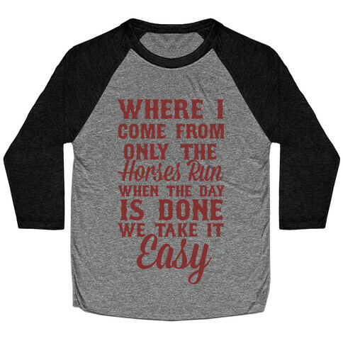 Where I Come From Only The Horses Run Baseball Tee