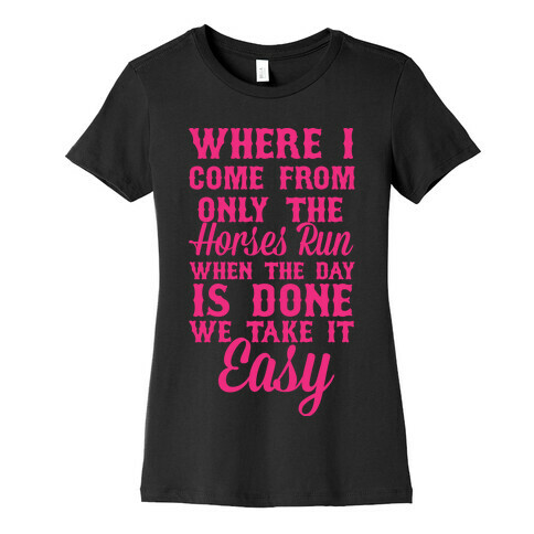 Where I Come From Only The Horses Run Womens T-Shirt