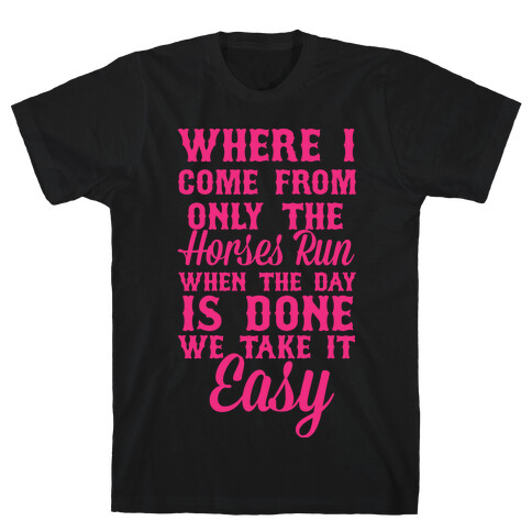 Where I Come From Only The Horses Run T-Shirt