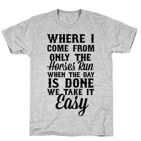 Where I Come From Only The Horses Run T-Shirt