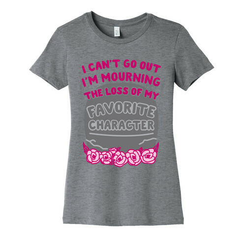 Mourning The Loss of My Favorite Character Womens T-Shirt