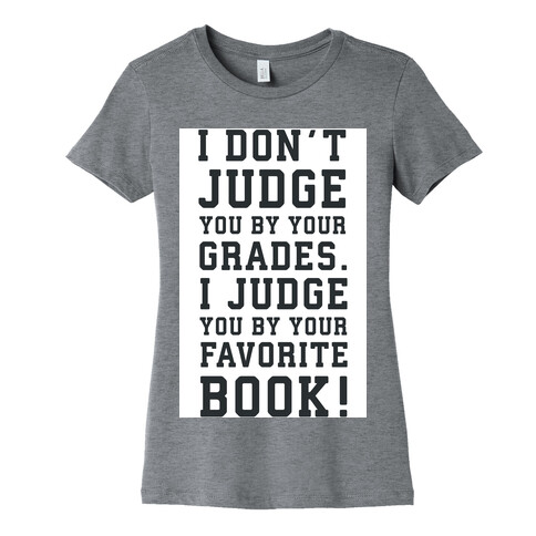 I Don't Judge You by Your Grades. I Judge You by Your Favorite Book. Womens T-Shirt