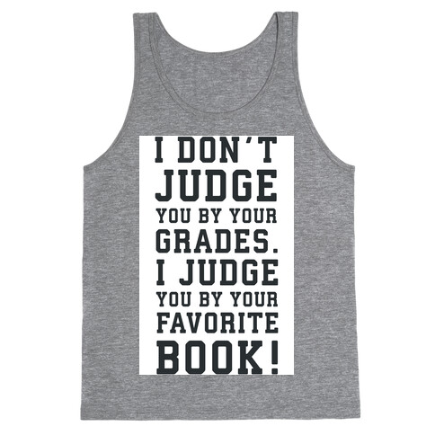 I Don't Judge You by Your Grades. I Judge You by Your Favorite Book. Tank Top