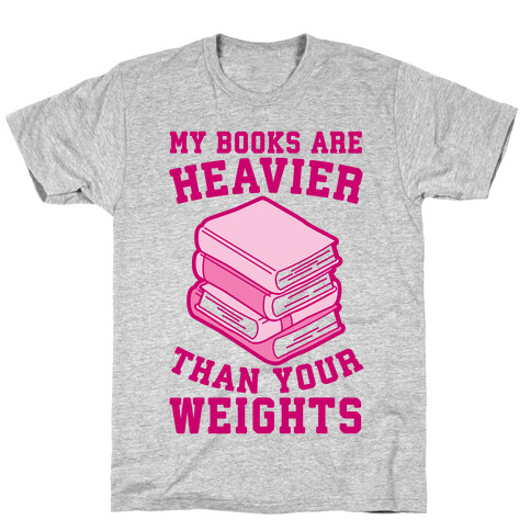 My Books Are Heavier Than Your Weights T-Shirt