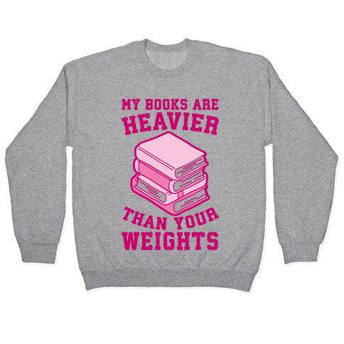 My Books Are Heavier Than Your Weights Pullover