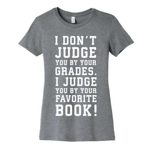 I Don't Judge You by Your Grades. I Judge You by Your Favorite Book. Womens T-Shirt