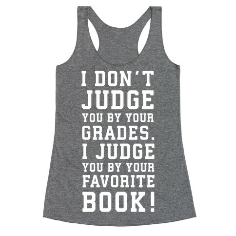 I Don't Judge You by Your Grades. I Judge You by Your Favorite Book. Racerback Tank Top