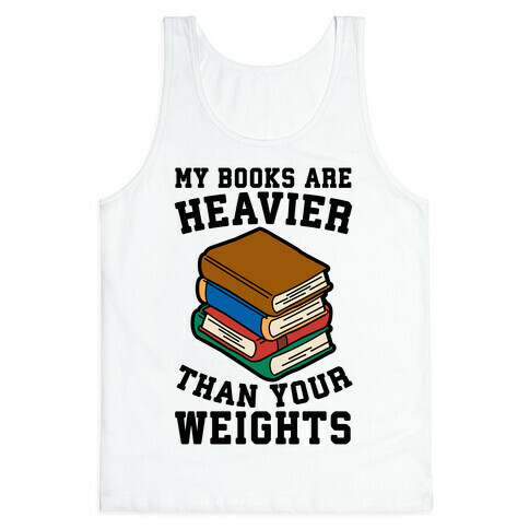 My Books Are Heavier Than Your Weights Tank Top