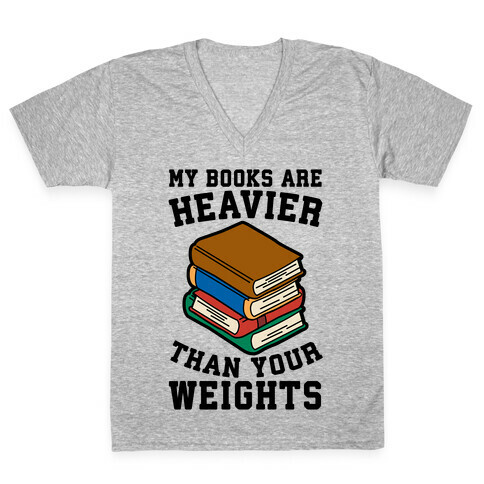 My Books Are Heavier Than Your Weights V-Neck Tee Shirt