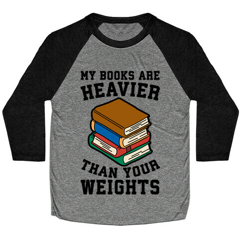 My Books Are Heavier Than Your Weights Baseball Tee