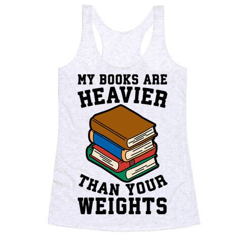 My Books Are Heavier Than Your Weights Racerback Tank Top