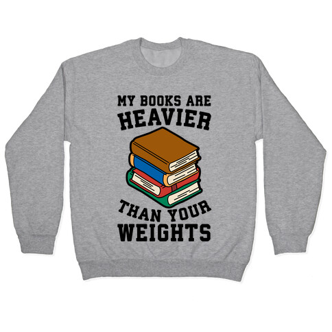 My Books Are Heavier Than Your Weights Pullover