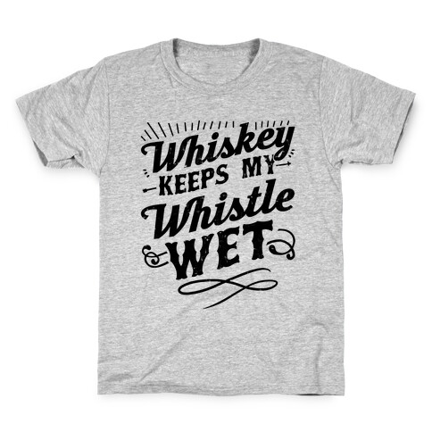 Whiskey Keeps My Whistle Wet Kids T-Shirt