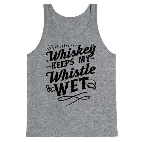 Whiskey Keeps My Whistle Wet Tank Top