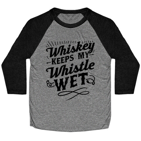 Whiskey Keeps My Whistle Wet Baseball Tee