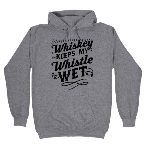 Whiskey Keeps My Whistle Wet Hooded Sweatshirt