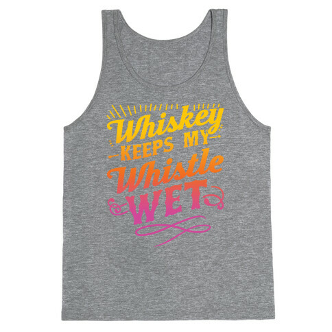 Whiskey Keeps My Whistle Wet Tank Top