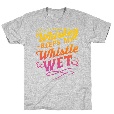 Whiskey Keeps My Whistle Wet T-Shirt