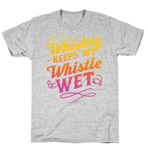 Whiskey Keeps My Whistle Wet T-Shirt