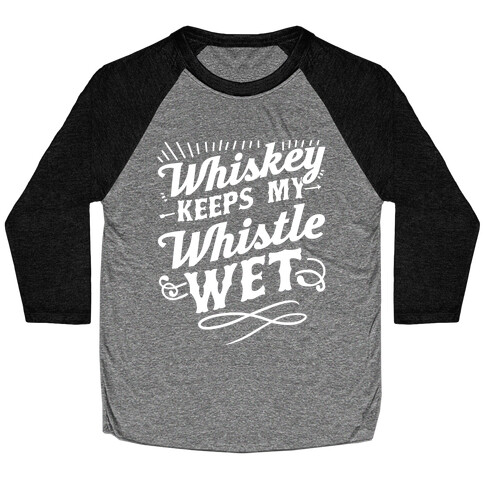 Whiskey Keeps My Whistle Wet Baseball Tee